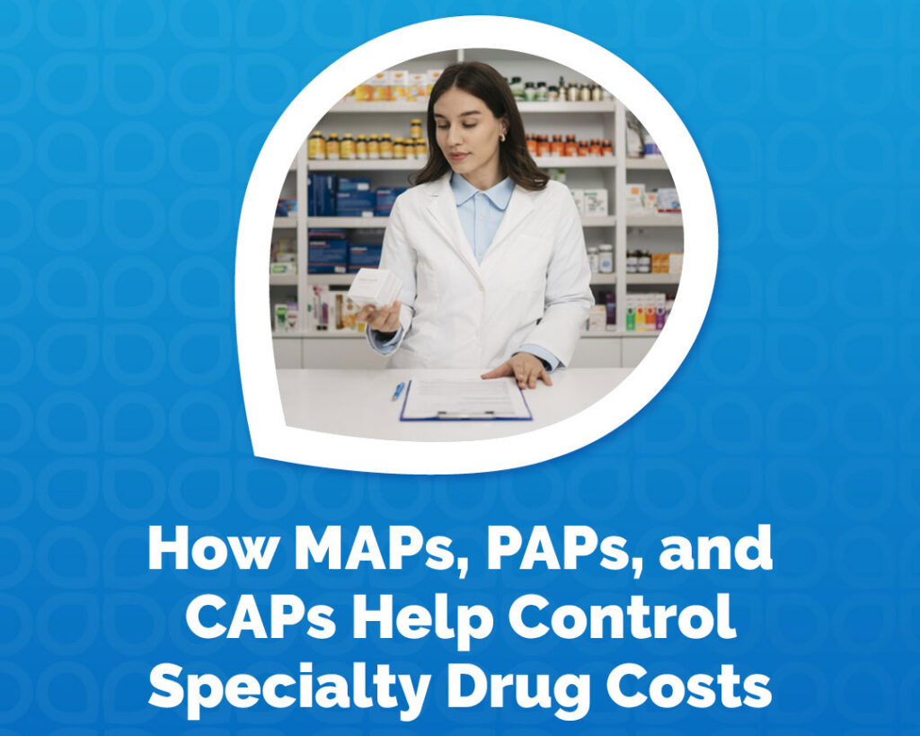 How MAPs, PAPs, and CAPs Help Control Specialty Drug Costs